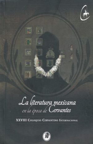 Literatura mexicana en la época de Cervantes,  XXVIII coloquio cervantino internacional, la